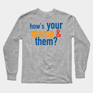 How's Your Mama and Them? Long Sleeve T-Shirt
